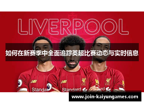 如何在新赛季中全面追踪英超比赛动态与实时信息