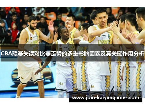 CBA联赛失误对比赛走势的多重影响因素及其关键作用分析