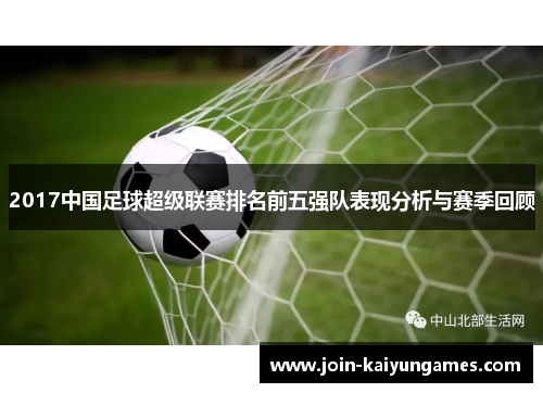 2017中国足球超级联赛排名前五强队表现分析与赛季回顾