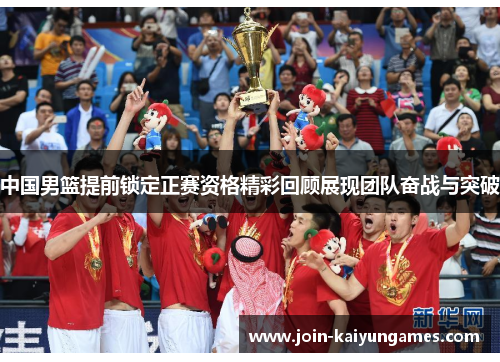 中国男篮提前锁定正赛资格精彩回顾展现团队奋战与突破
