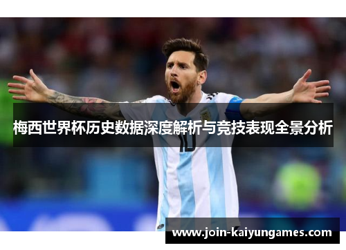 梅西世界杯历史数据深度解析与竞技表现全景分析