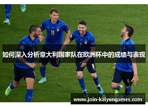 如何深入分析意大利国家队在欧洲杯中的成绩与表现