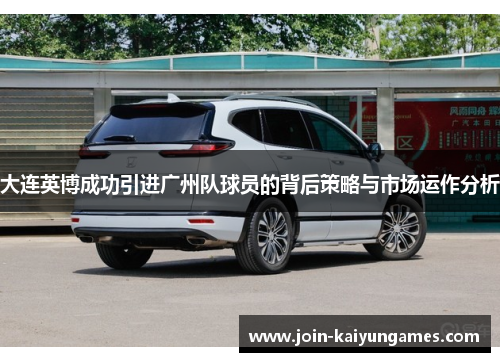 大连英博成功引进广州队球员的背后策略与市场运作分析