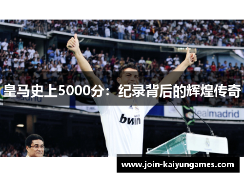 皇马史上5000分：纪录背后的辉煌传奇