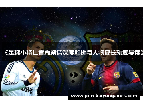 《足球小将世青篇剧情深度解析与人物成长轨迹导读》