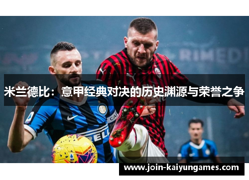 米兰德比：意甲经典对决的历史渊源与荣誉之争