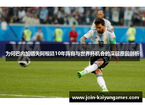 为何巴内加错失阿根廷10年阵容与世界杯机会的深层原因剖析