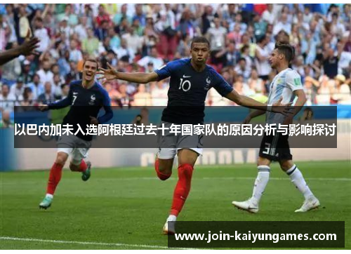 以巴内加未入选阿根廷过去十年国家队的原因分析与影响探讨