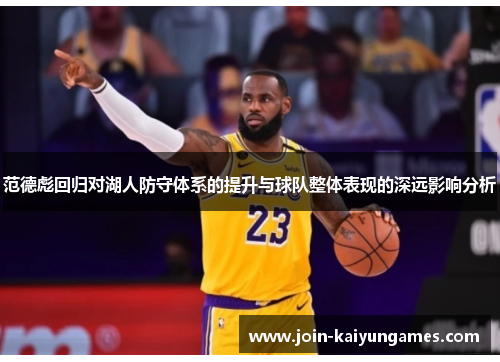范德彪回归对湖人防守体系的提升与球队整体表现的深远影响分析