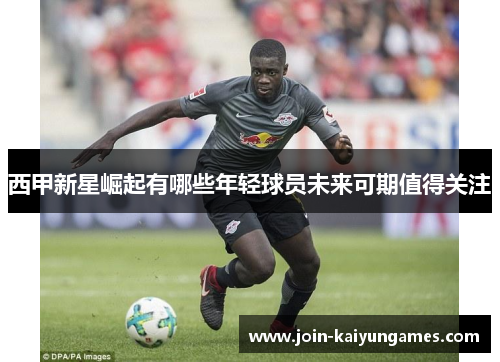 西甲新星崛起有哪些年轻球员未来可期值得关注 西甲新星崛起有哪些年轻球员未来可期值得关注