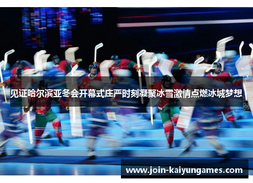 见证哈尔滨亚冬会开幕式庄严时刻凝聚冰雪激情点燃冰城梦想