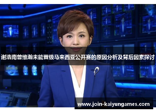 谢浩南曾维瀚未能晋级马来西亚公开赛的原因分析及背后因素探讨 谢浩南曾维瀚未能晋级马来西亚公开赛的原因分析及背后因素探讨