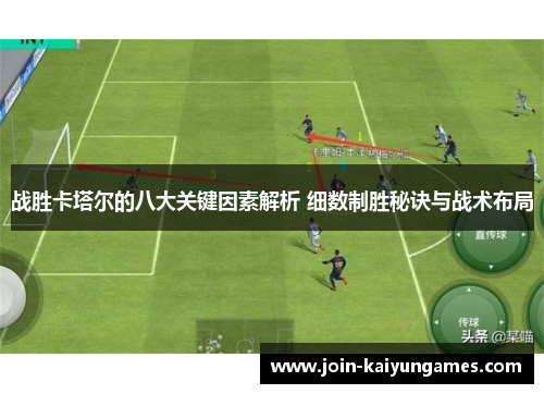 战胜卡塔尔的八大关键因素解析 细数制胜秘诀与战术布局 战胜卡塔尔的八大关键因素解析 细数制胜秘诀与战术布局