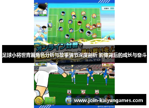 足球小将世青篇角色分析与故事情节深度剖析 影像背后的成长与奋斗
