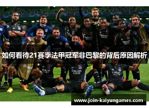 如何看待21赛季法甲冠军非巴黎的背后原因解析