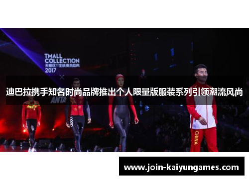 迪巴拉携手知名时尚品牌推出个人限量版服装系列引领潮流风尚